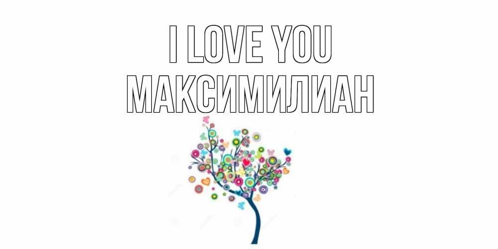 Greetings card с именем, Максимилиан I love you дерево Greetings with text for free download 