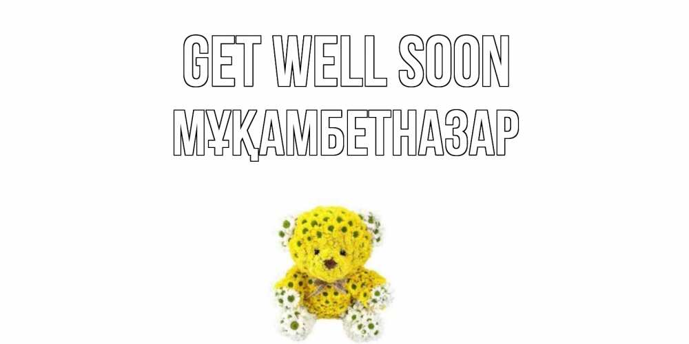 Greetings card с именем, Мұқамбетназар Get well soon мишка Greetings with text for free download 
