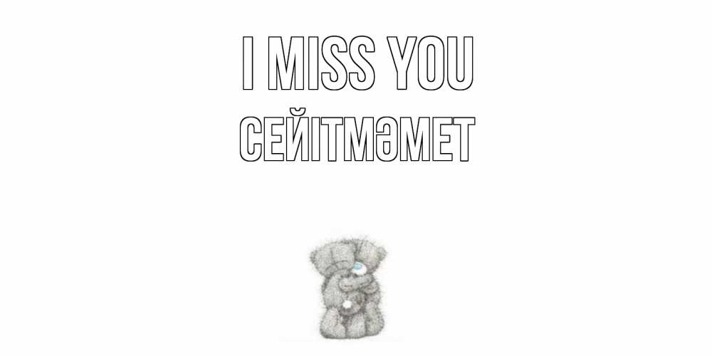 Greetings card с именем, СЕЙІТМӘМЕТ I miss you мишки Greetings with text for free download 
