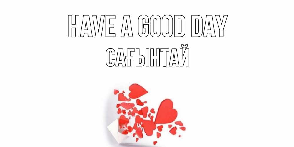 Greetings card с именем, Сағынтай Have a good day с подписью на каждый день и пожеланием отличного дня Greetings with text for free download 