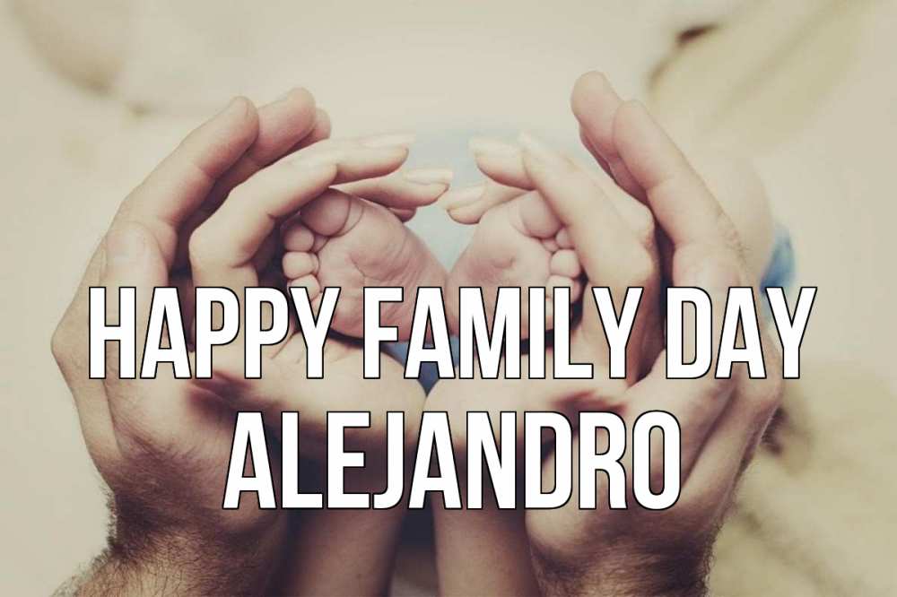 Greetings card с именем, Alejandro happy family day Семья, малыш, руки Greetings with text for free download 