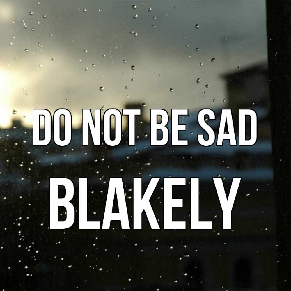 Greetings card с именем, Blakely Do not be sad вид на крыши Greetings with text for free download 