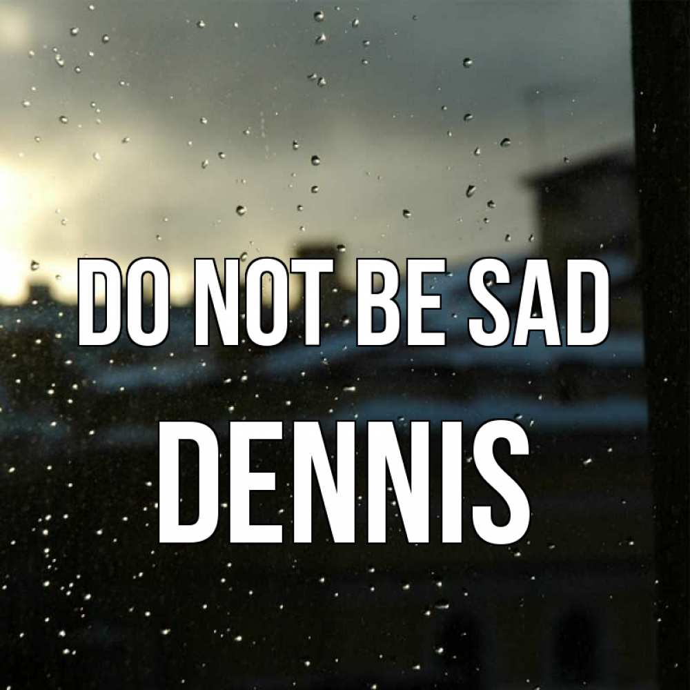 Greetings card с именем, Dennis Do not be sad вид на крыши Greetings with text for free download 