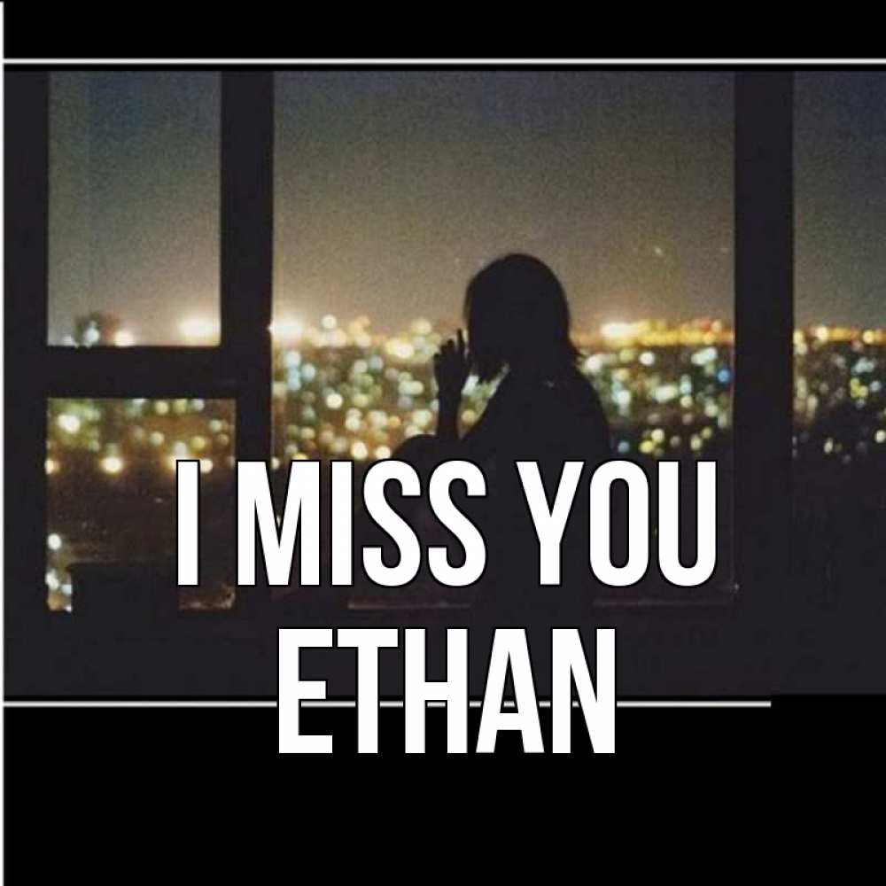 Greetings card с именем, Ethan I miss you у окна Greetings with text for free download 