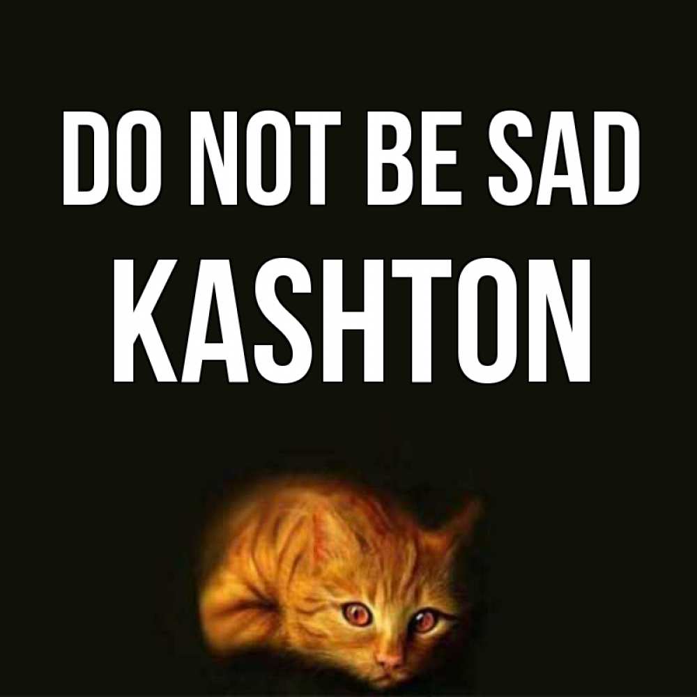 Greetings card с именем, Kashton Do not be sad лежащий кот в темноте Greetings with text for free download 
