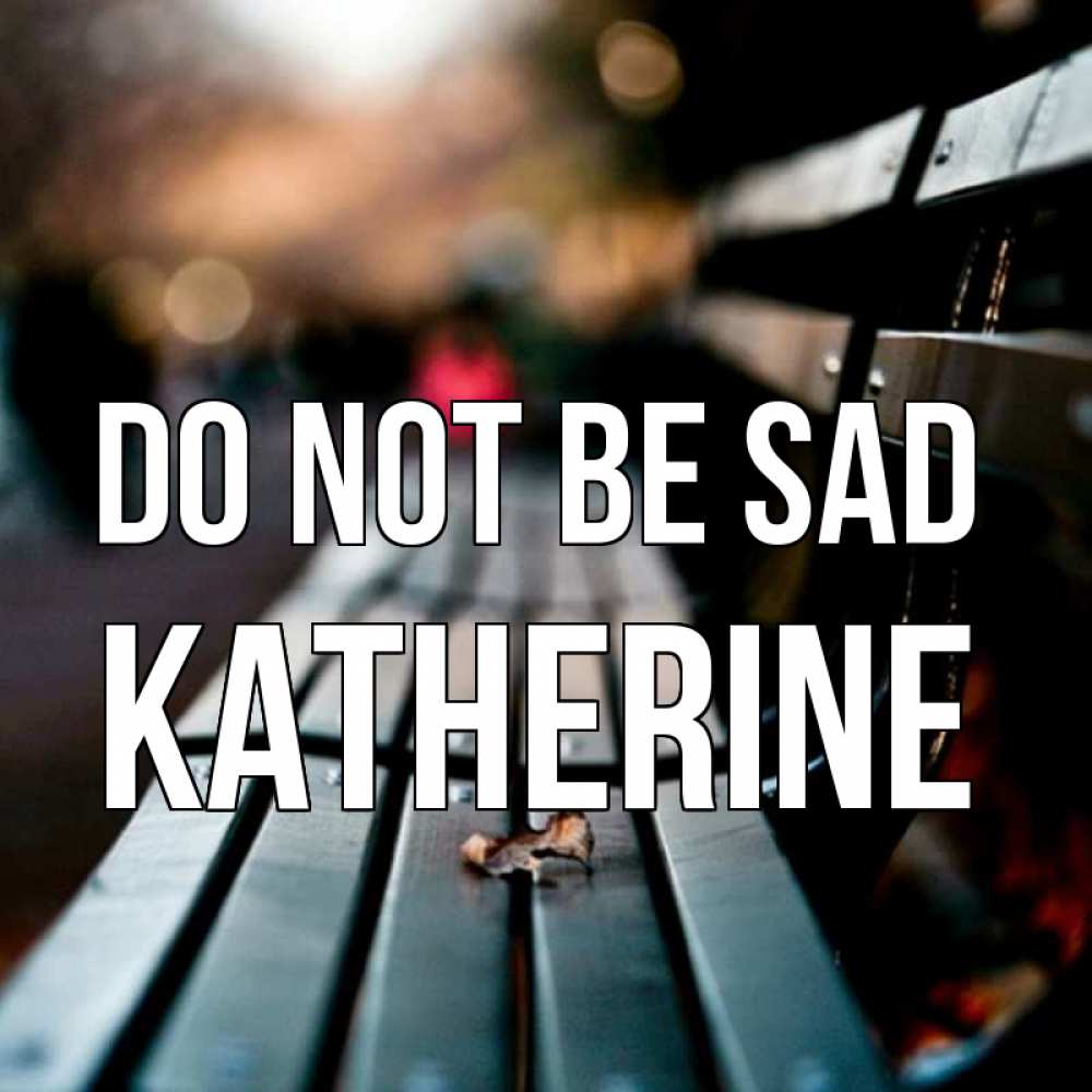 Greetings card с именем, Katherine Do not be sad размытый фон Greetings with text for free download 