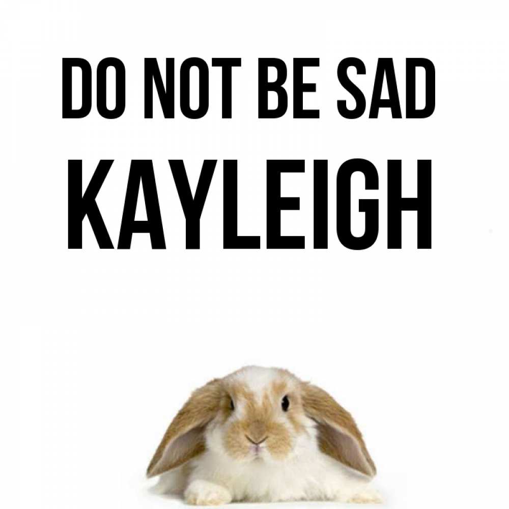 Greetings card с именем, Kayleigh Do not be sad коричнево белый заяц с большими ушками Greetings with text for free download 