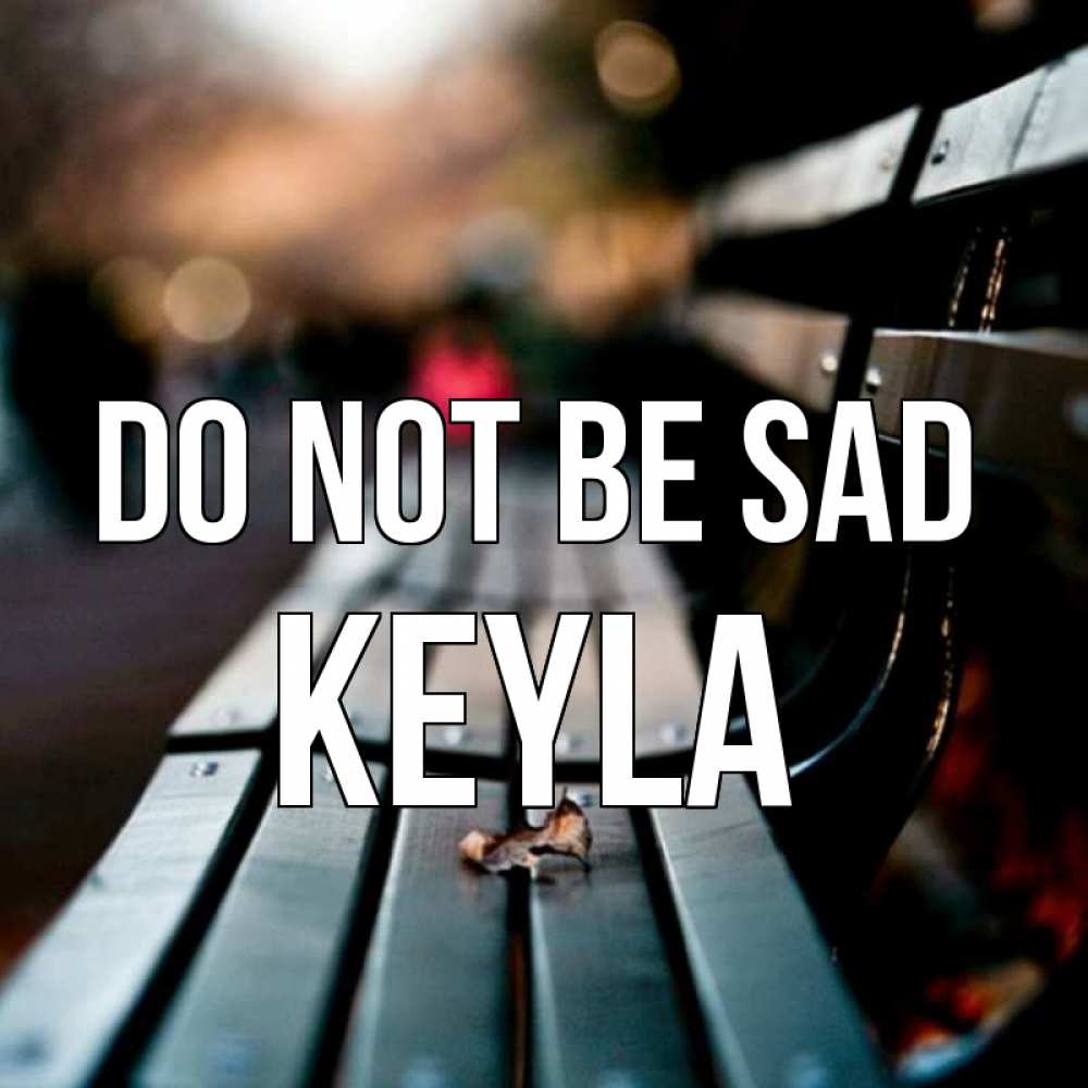 Greetings card с именем, Keyla Do not be sad размытый фон Greetings with text for free download 