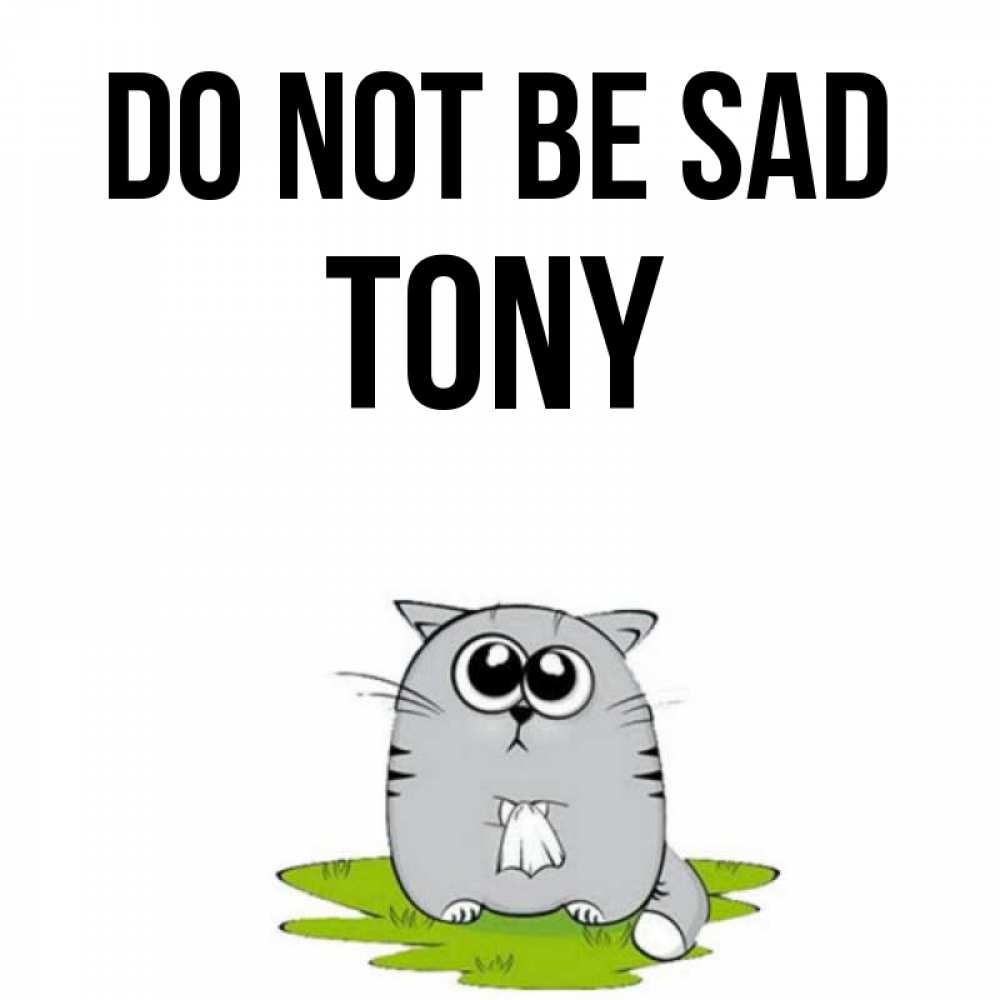 Greetings card с именем, Tony Do not be sad грустный котяра Greetings with text for free download 