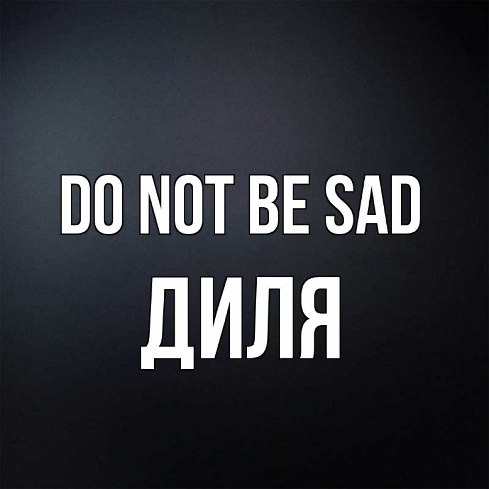 Greetings card с именем, Диля Do not be sad Градиент серый Greetings with text for free download 
