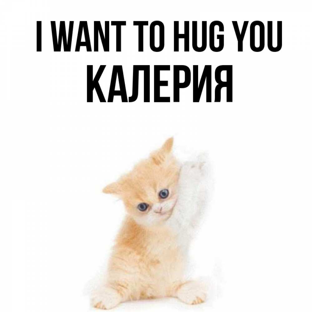 Greetings card с именем, Калерия I want to hug you я хочу очень скорее обнимаешек Greetings with text for free download 
