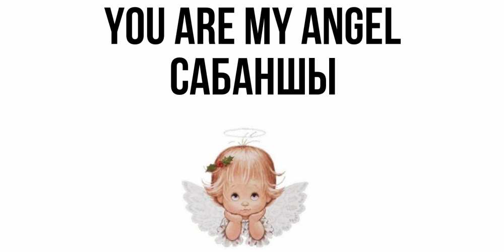 Greetings card с именем, САБАНШЫ You are my angel ангел Greetings with text for free download 
