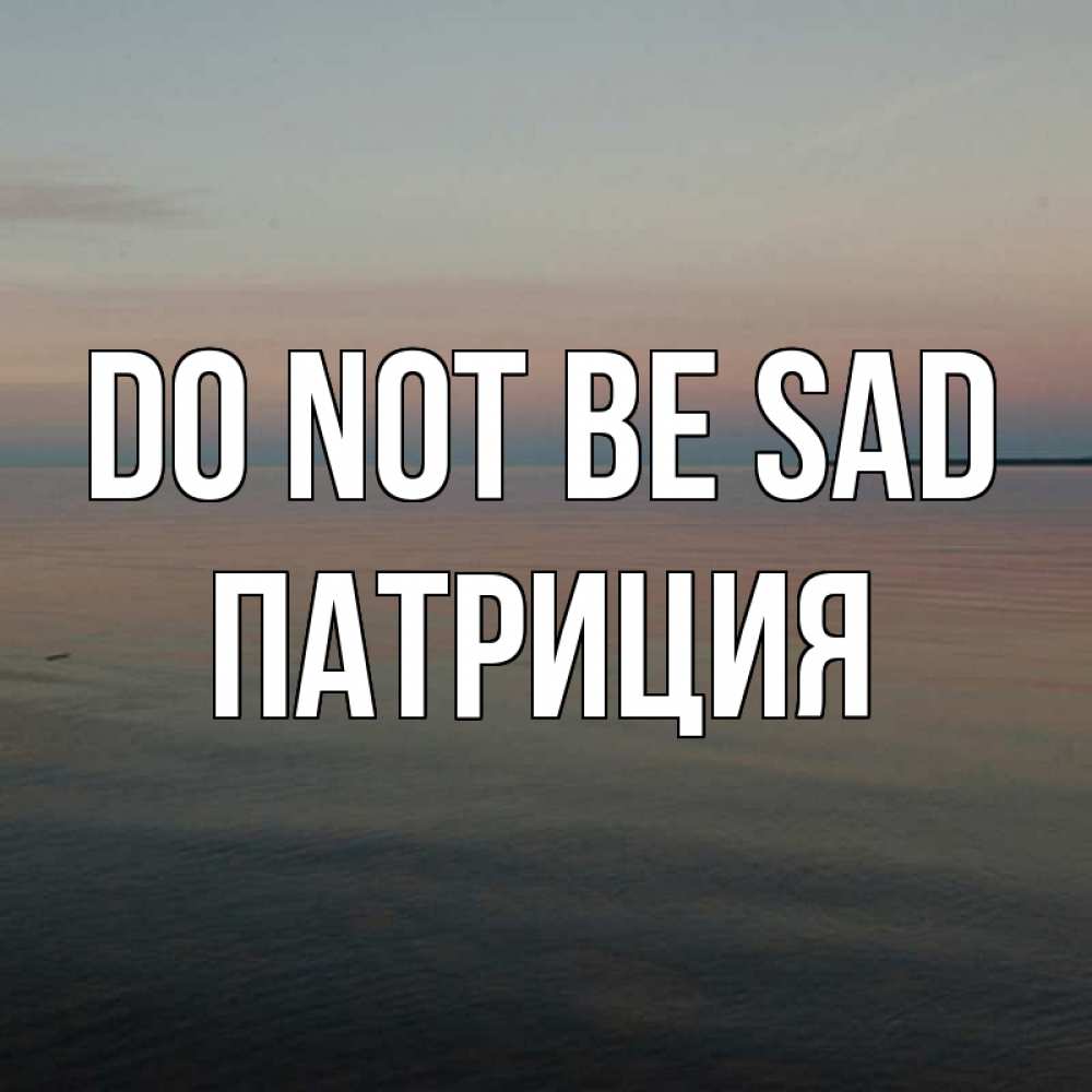 Greetings card с именем, Патриция Do not be sad водная гладь Greetings with text for free download 