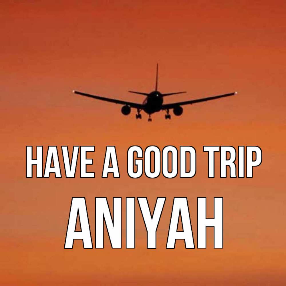 Greetings card с именем, Aniyah Have a good trip силуэт самолета Greetings with text for free download 