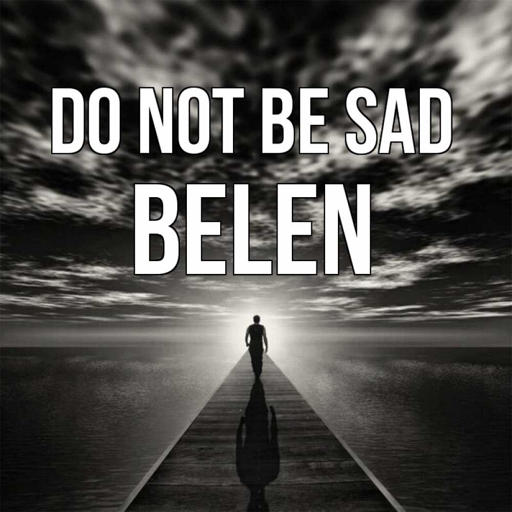 Greetings card с именем, Belen Do not be sad человек Greetings with text for free download 