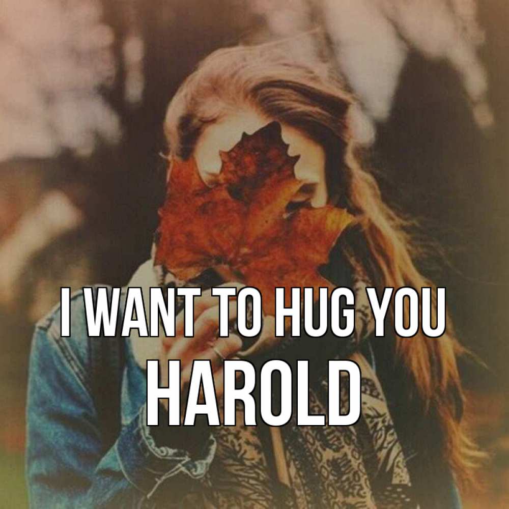 Greetings card с именем, Harold I want to hug you осеннее настроение и рыжая Greetings with text for free download 
