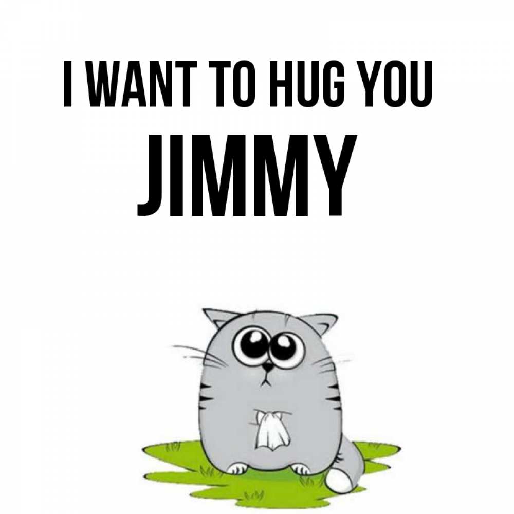 Greetings card с именем, Jimmy I want to hug you котик теребит платочек сидя на травке Greetings with text for free download 