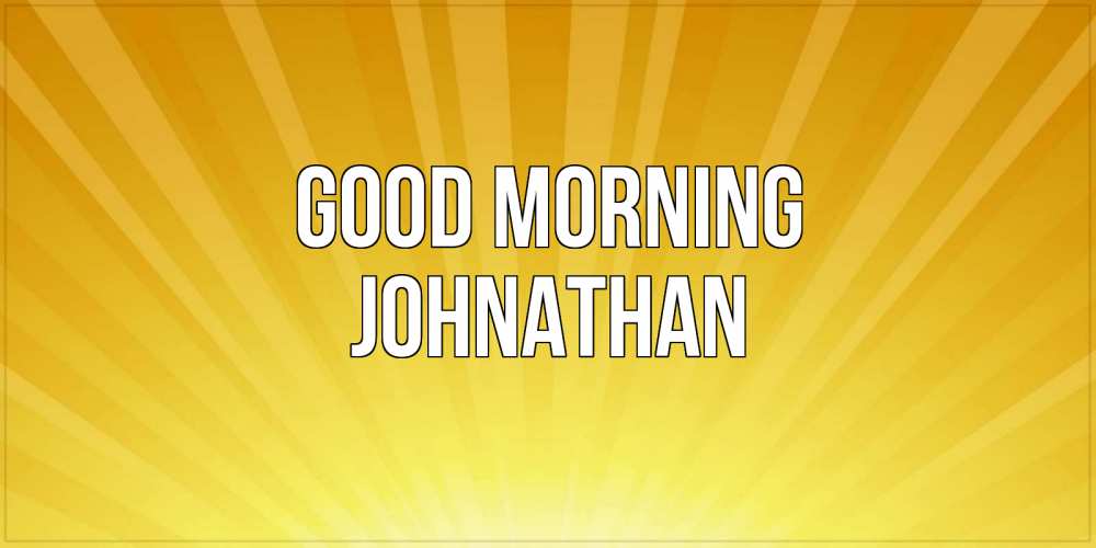 Greetings card с именем, Johnathan Good morning пожелания доброго утра Greetings with text for free download 