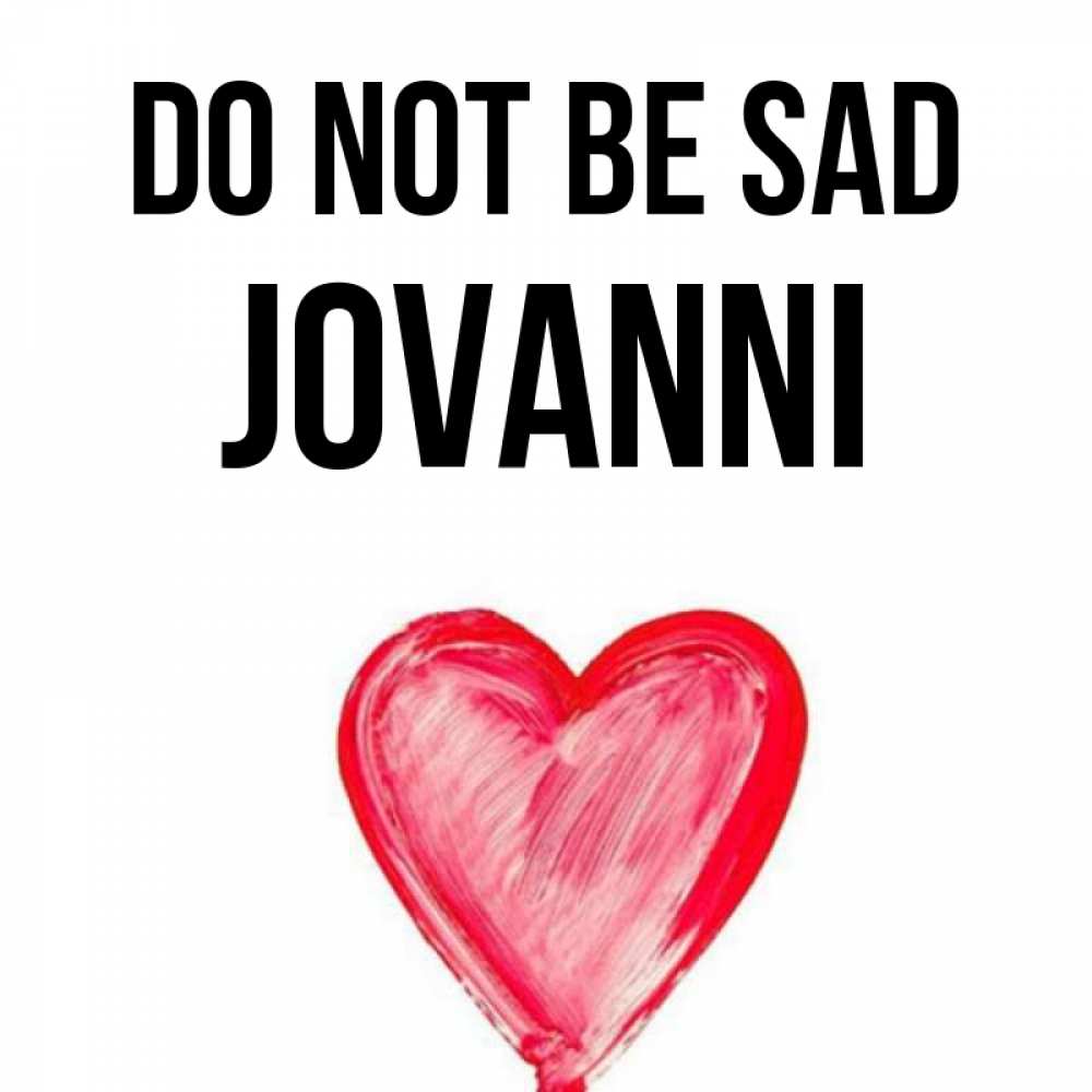 Greetings card с именем, Jovanni Do not be sad сердечко Greetings with text for free download 