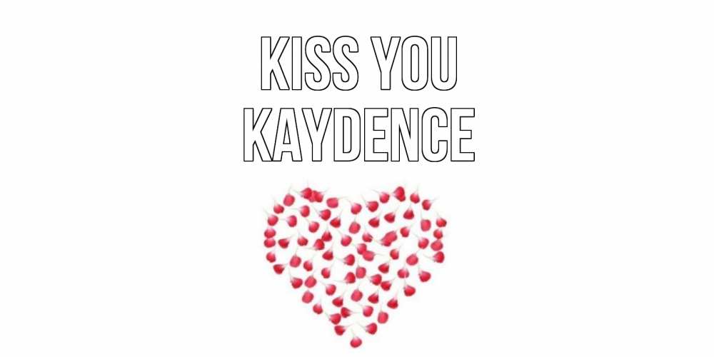 Greetings card с именем, Kaydence Kiss you сердце Greetings with text for free download 