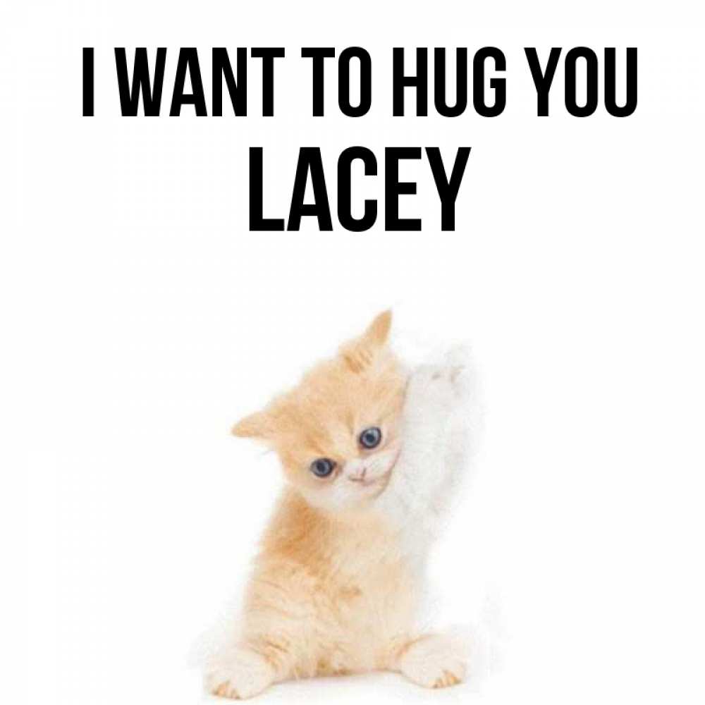 Greetings card с именем, Lacey I want to hug you я хочу очень скорее обнимаешек Greetings with text for free download 