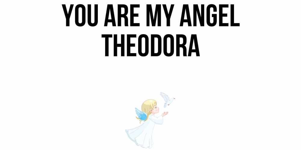 Greetings card с именем, Theodora You are my angel ангел, голубь Greetings with text for free download 