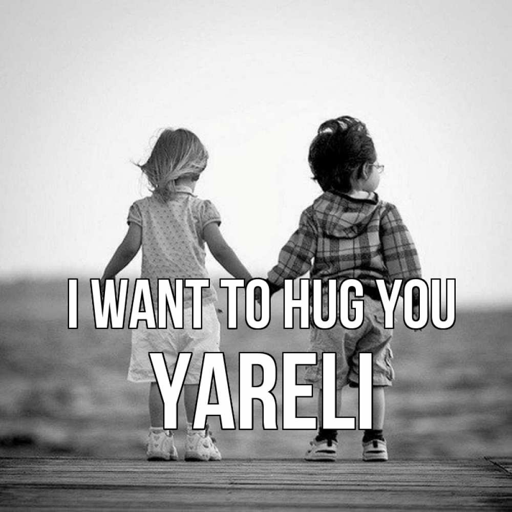 Greetings card с именем, Yareli I want to hug you давай дружить Greetings with text for free download 