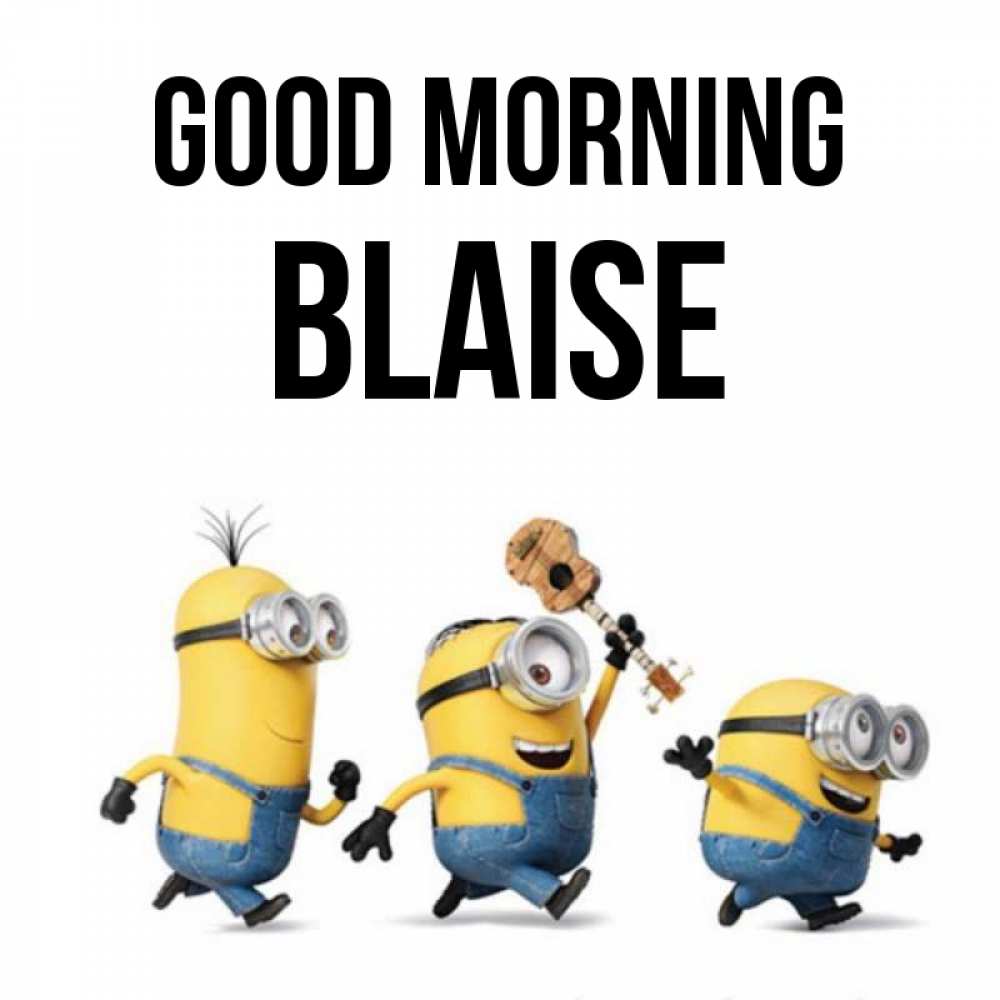Greetings card с именем, Blaise Good morning миньоны и прекрасное утро Greetings with text for free download 