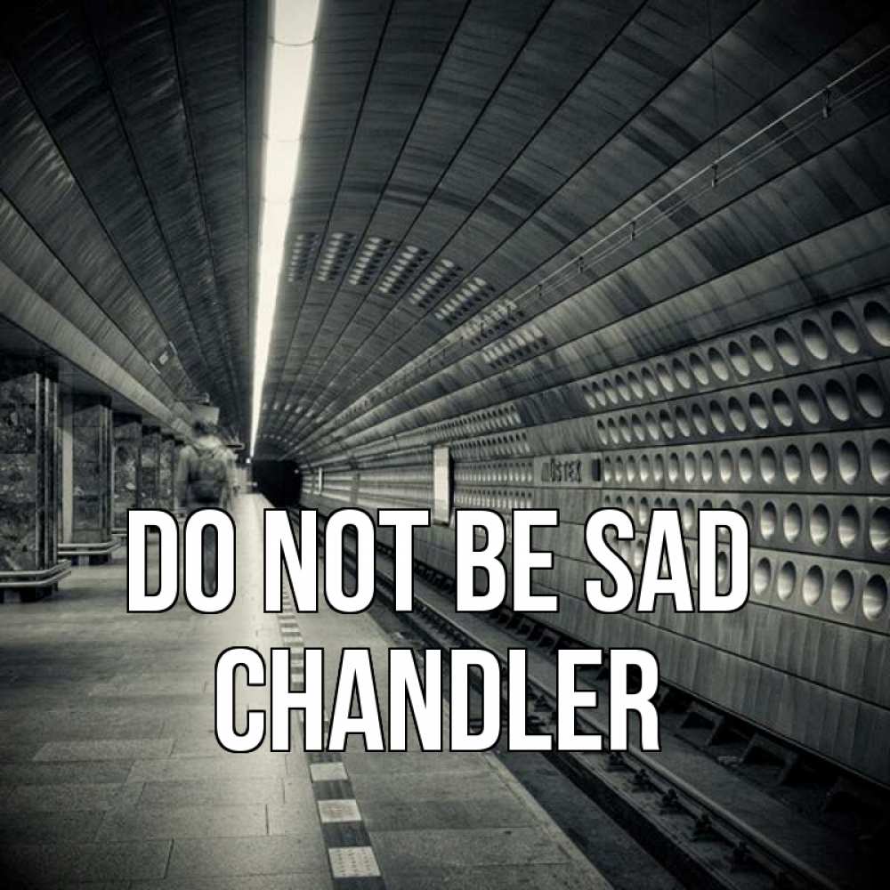 Greetings card с именем, Chandler Do not be sad пустая станция метро Greetings with text for free download 