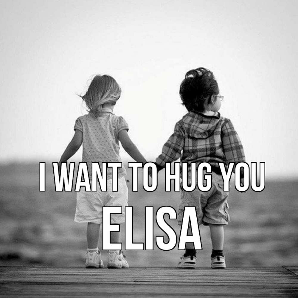 Greetings card с именем, Elisa I want to hug you давай дружить Greetings with text for free download 