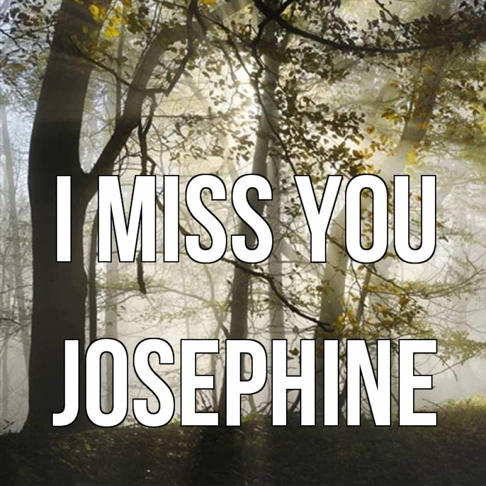 Greetings card с именем, Josephine I miss you грустно Greetings with text for free download 