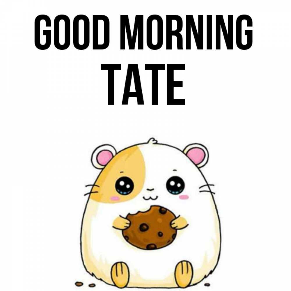 Greetings card с именем, Tate Good morning есть печеньку. Утречко Greetings with text for free download 