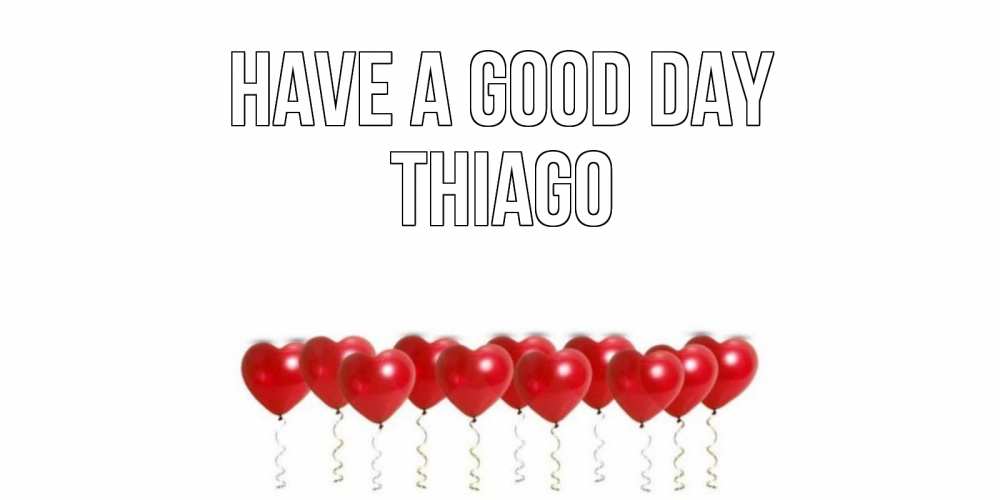 Greetings card с именем, Thiago Have a good day пожелание прекрасного дня Greetings with text for free download 
