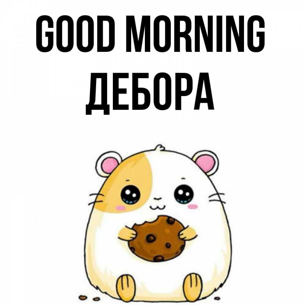 Greetings card с именем, Дебора Good morning есть печеньку. Утречко Greetings with text for free download 