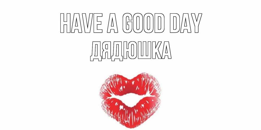 Greetings card с именем, Дядюшка Have a good day Поцелуй Greetings with text for free download 