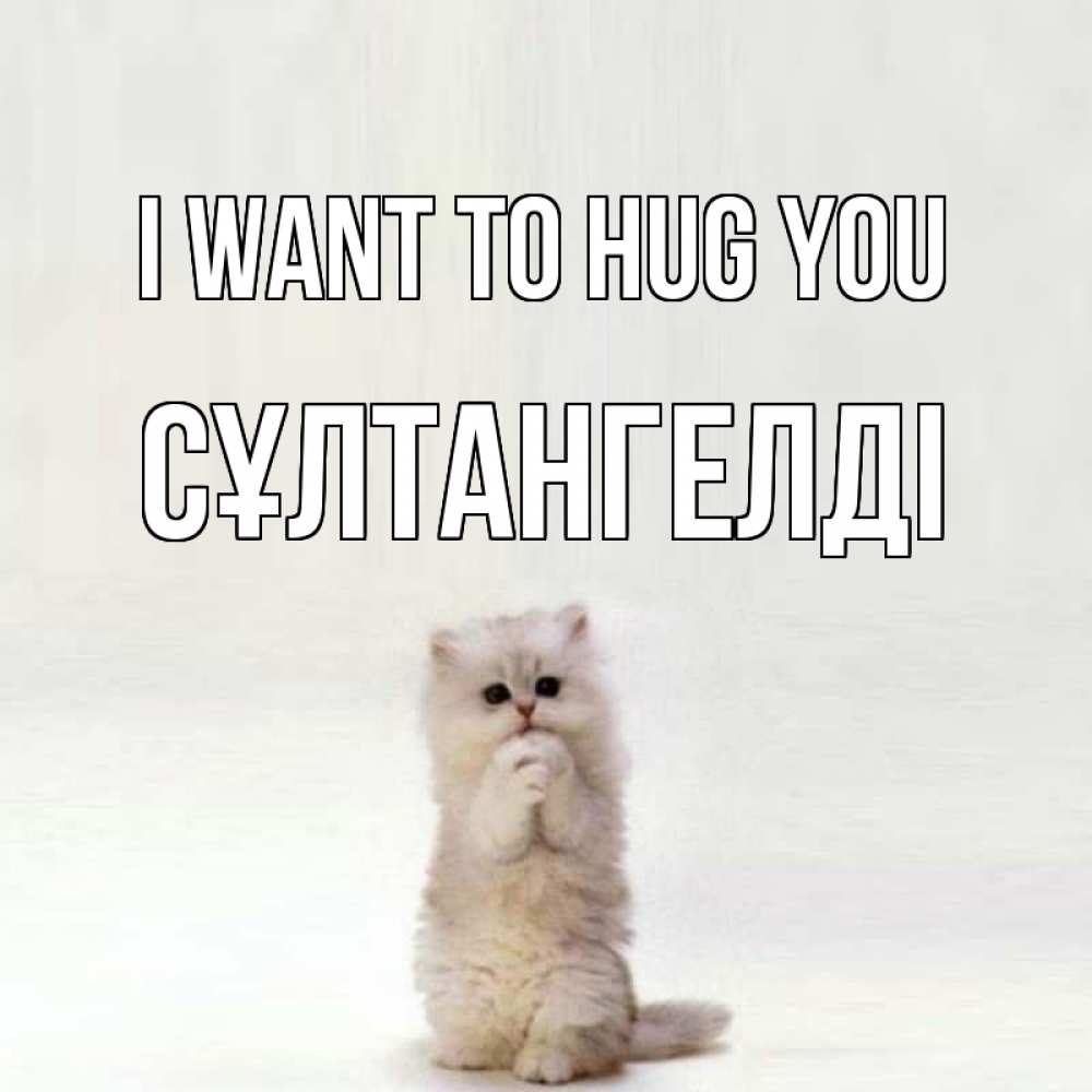 Greetings card с именем, СҰЛТАНГЕЛДІ I want to hug you открытки с креативными подписями Greetings with text for free download 