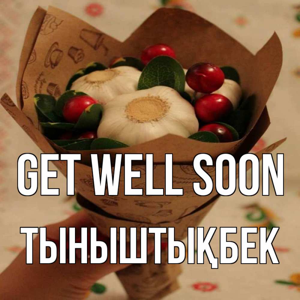 Greetings card с именем, ТЫНЫШТЫҚБЕК Get well soon букет из фитонцидов и витамина c Greetings with text for free download 