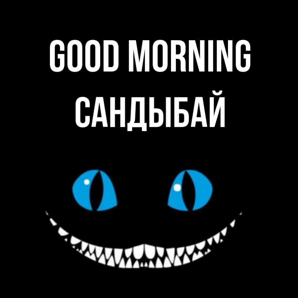 Greetings card с именем, САНДЫБАЙ Good morning голубые глаза и зубки Greetings with text for free download 
