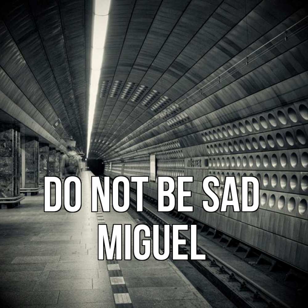 Greetings card с именем, Miguel Do not be sad пустая станция метро Greetings with text for free download 