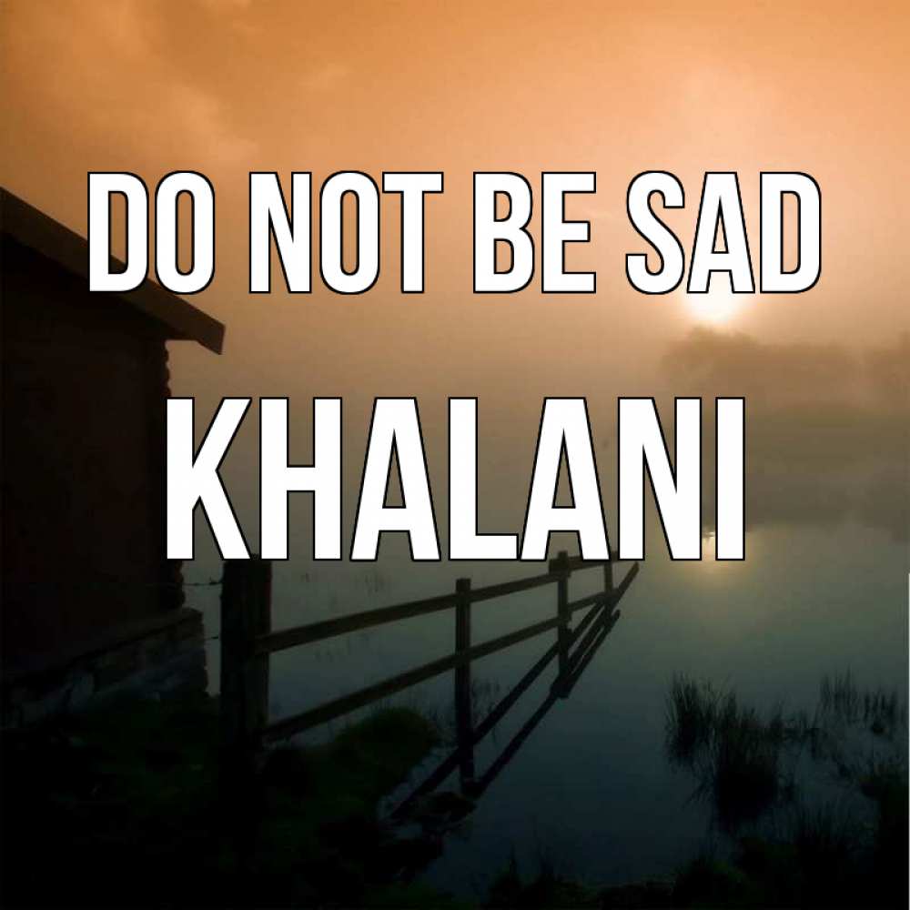 Greetings card с именем, Khalani Do not be sad дом у озера Greetings with text for free download 