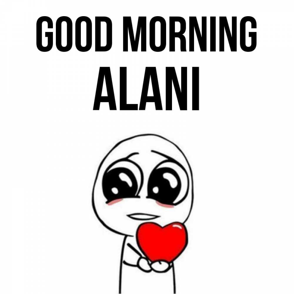 Greetings card с именем, Alani Good morning позитивные открытки Greetings with text for free download 
