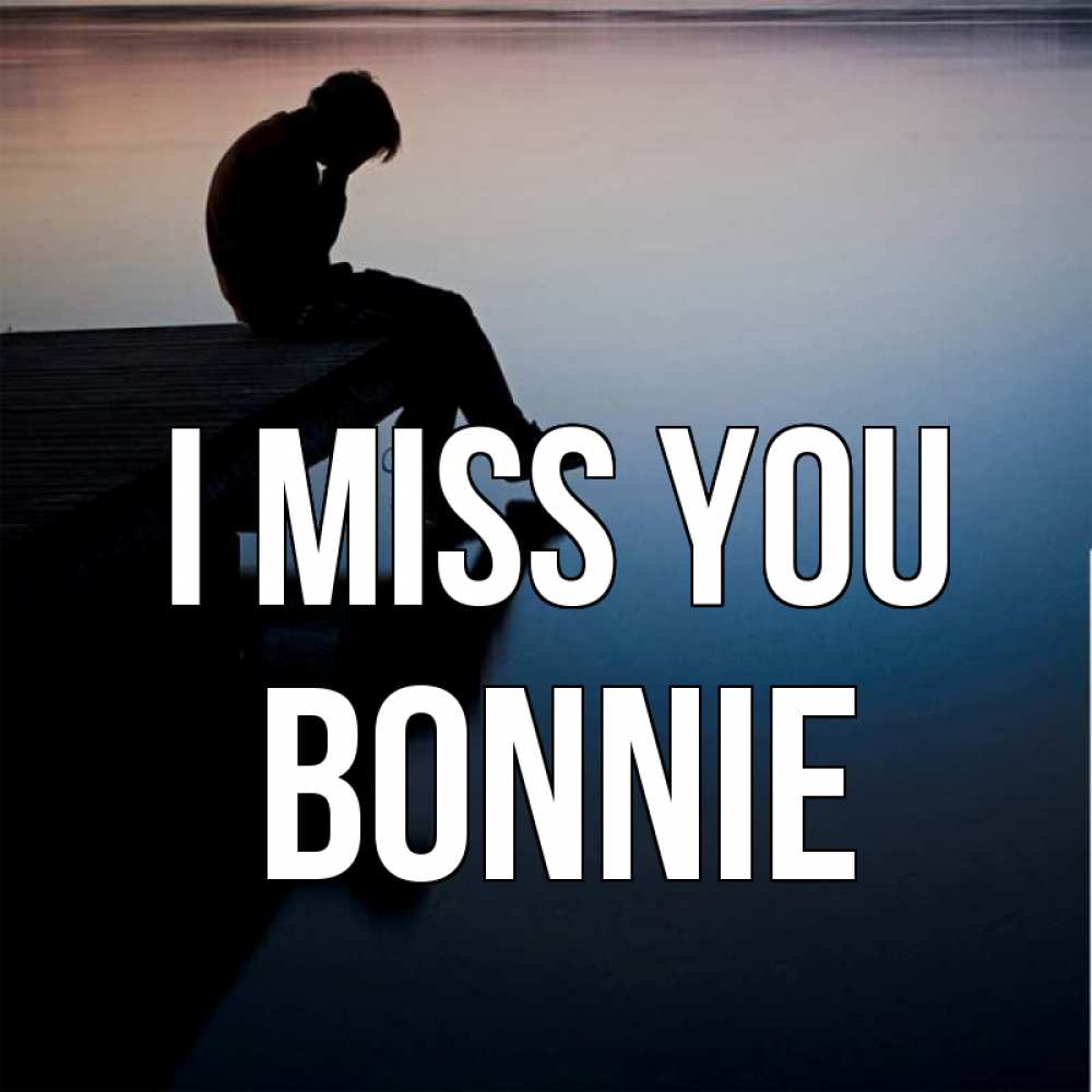 Greetings card с именем, Bonnie I miss you печаль Greetings with text for free download 