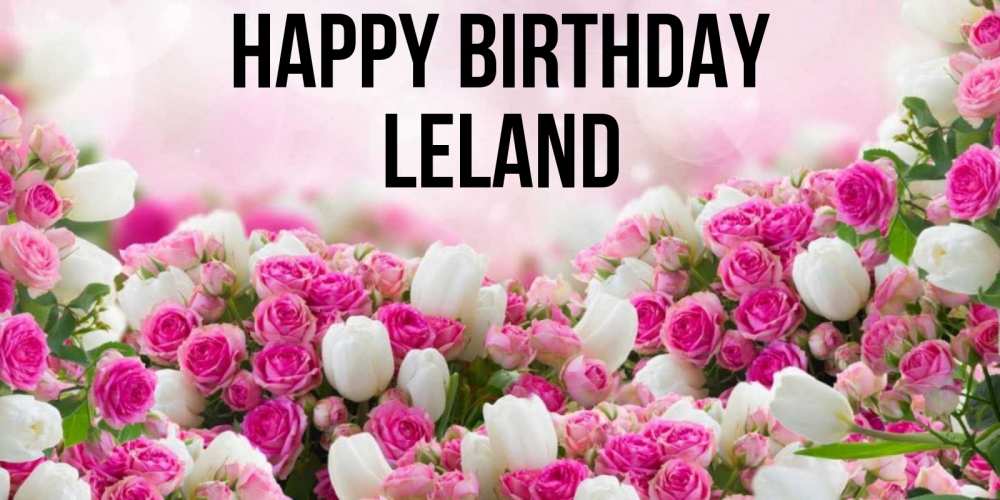 Greetings card с именем, Leland Happy Birthday открытка с разными розами Greetings with text for free download 