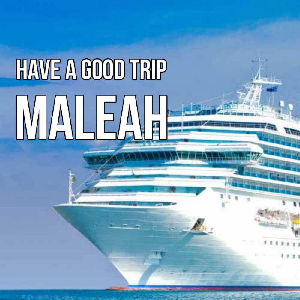 Greetings card с именем, Maleah Have a good trip огромный лайнер Greetings with text for free download 
