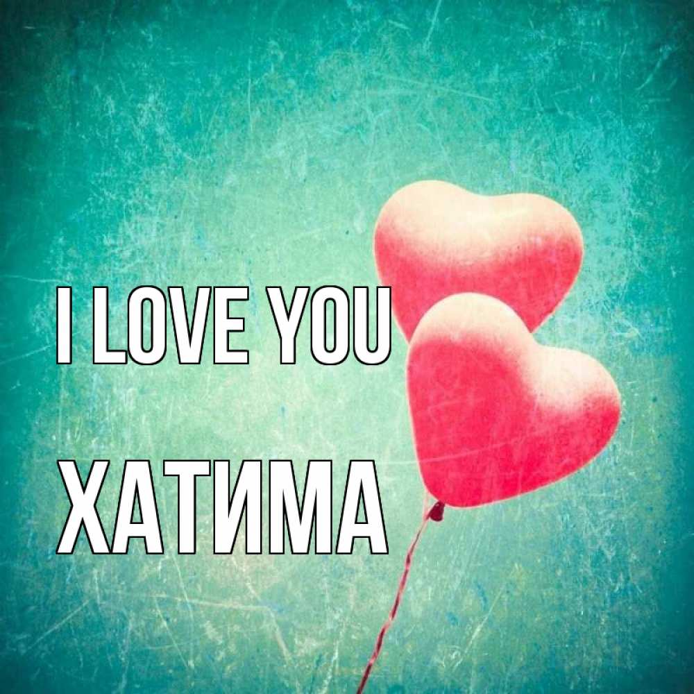 Greetings card с именем, ХАТИМА I love you сердце Greetings with text for free download 