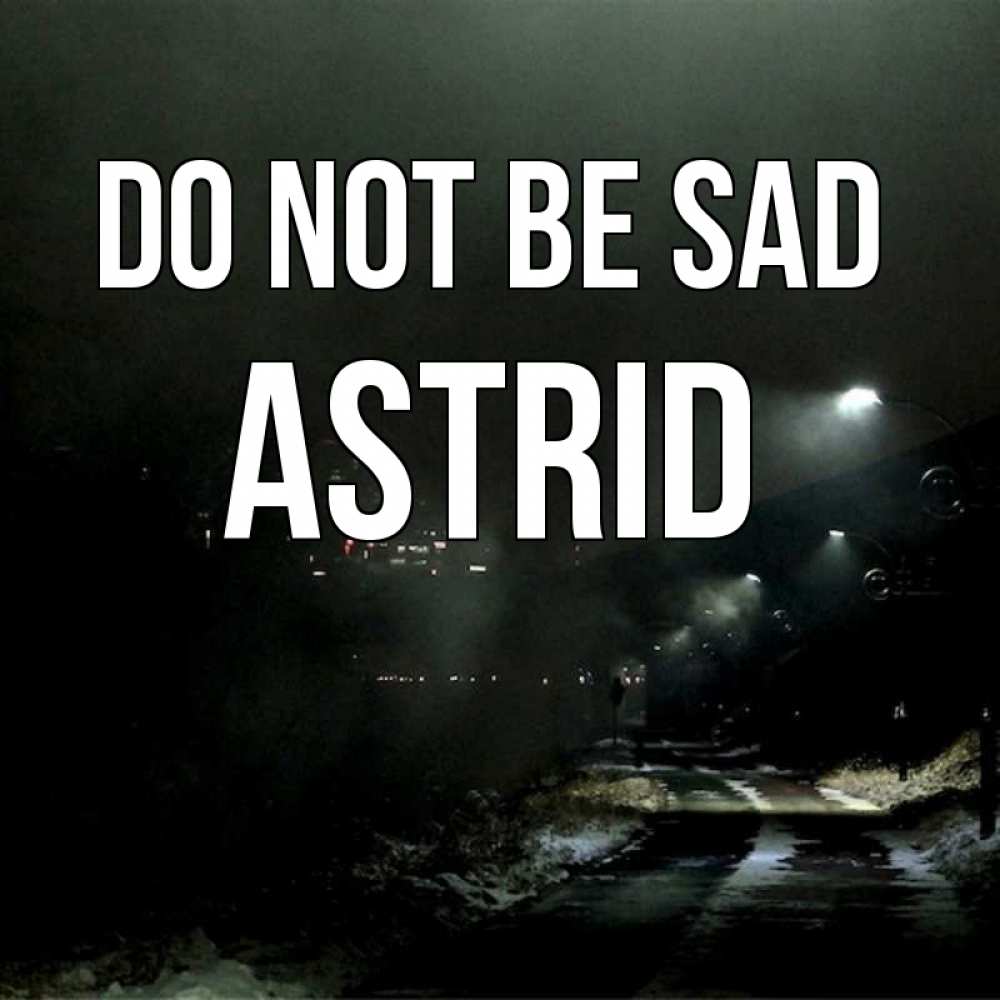 Greetings card с именем, Astrid Do not be sad фонари Greetings with text for free download 