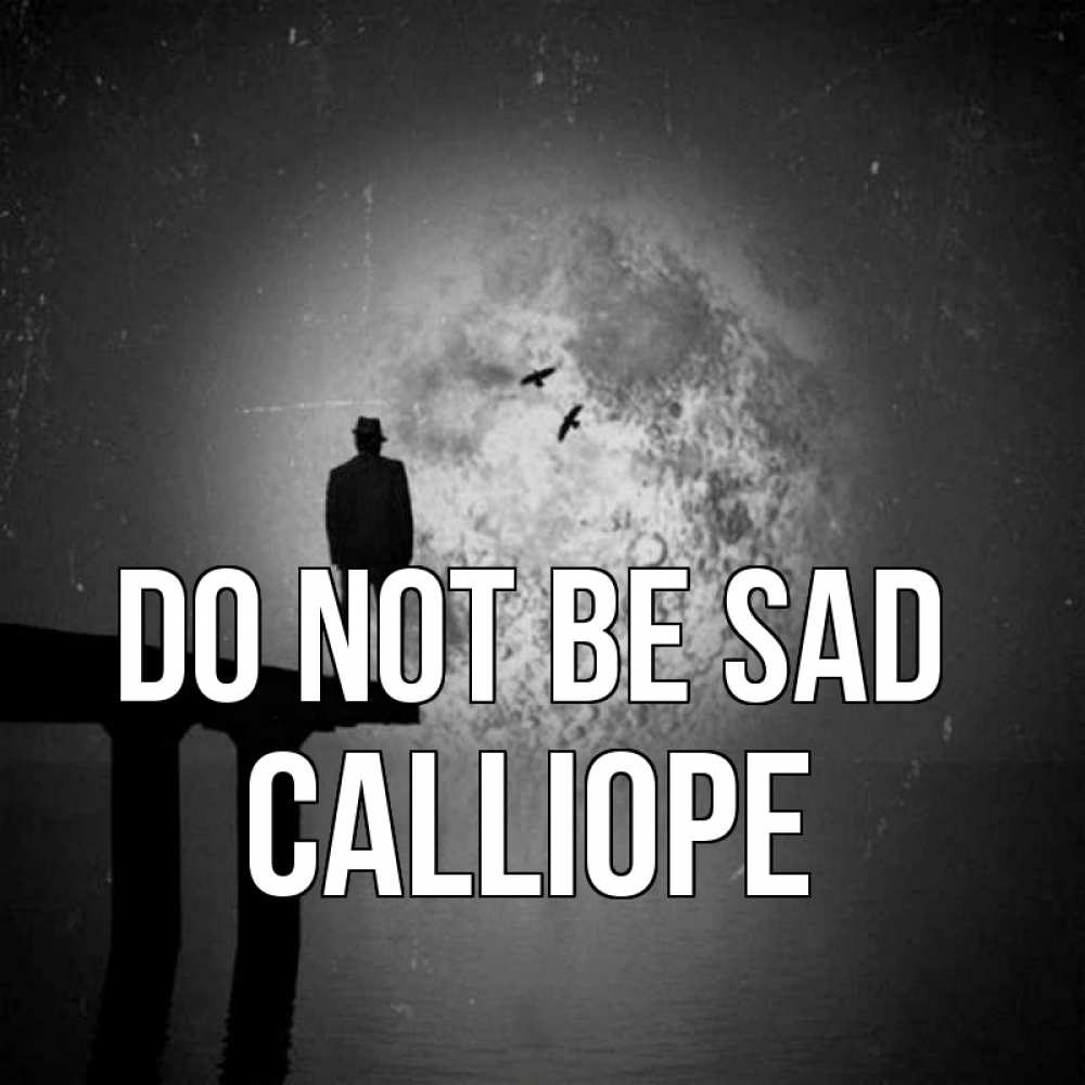 Greetings card с именем, Calliope Do not be sad мужчина на мосту Greetings with text for free download 