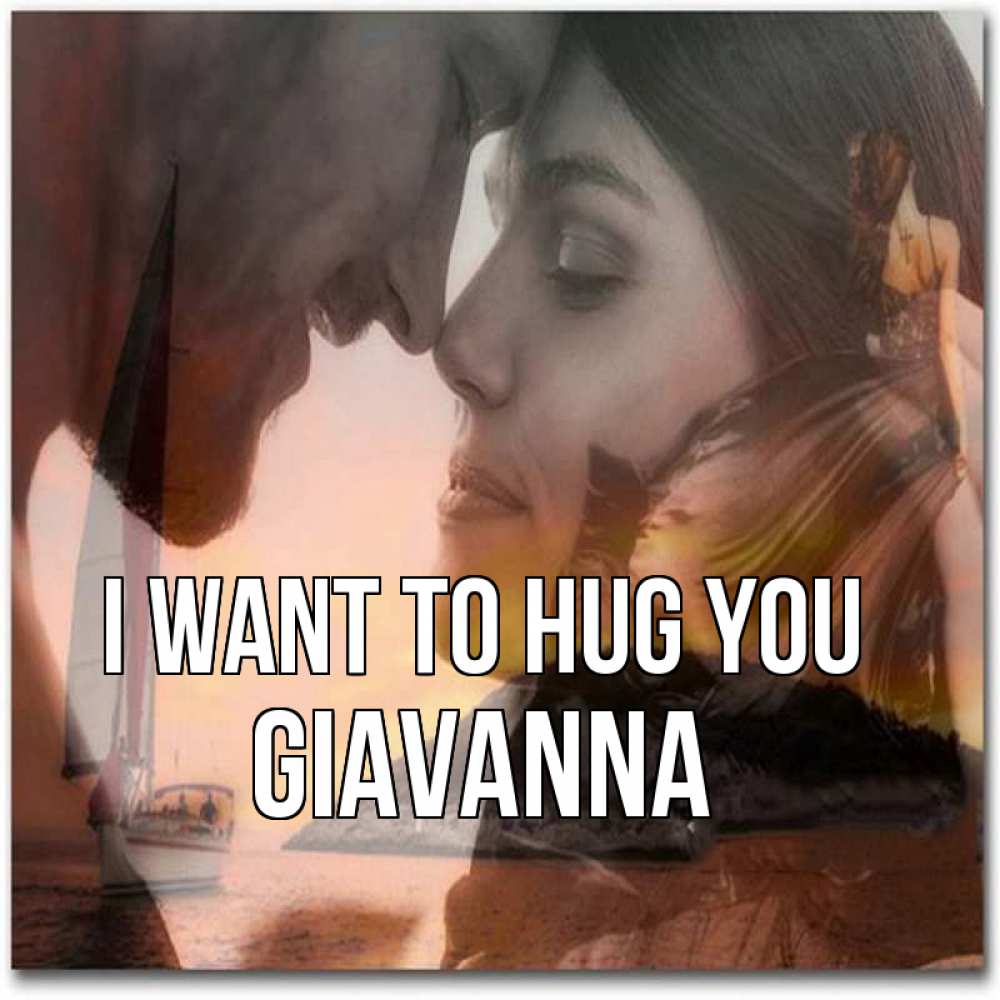 Greetings card с именем, Giavanna I want to hug you возлюбленные Greetings with text for free download 