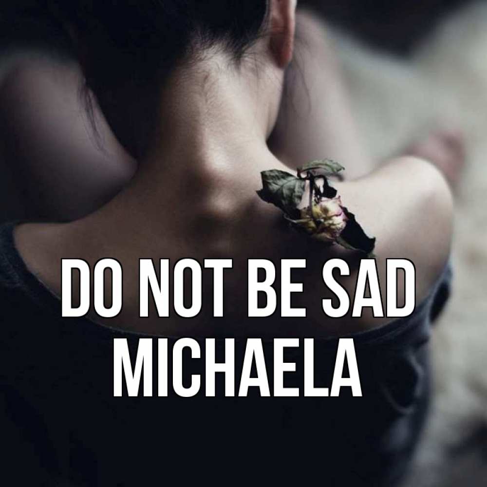 Greetings card с именем, Michaela Do not be sad девушка со спины Greetings with text for free download 
