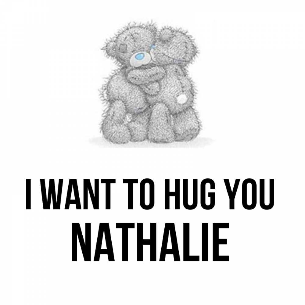 Greetings card с именем, Nathalie I want to hug you два теддика Greetings with text for free download 